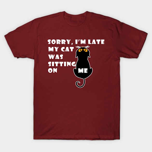 Sorry I'm Late My Cat Was Sitting On Me T-Shirt by Karin Wright